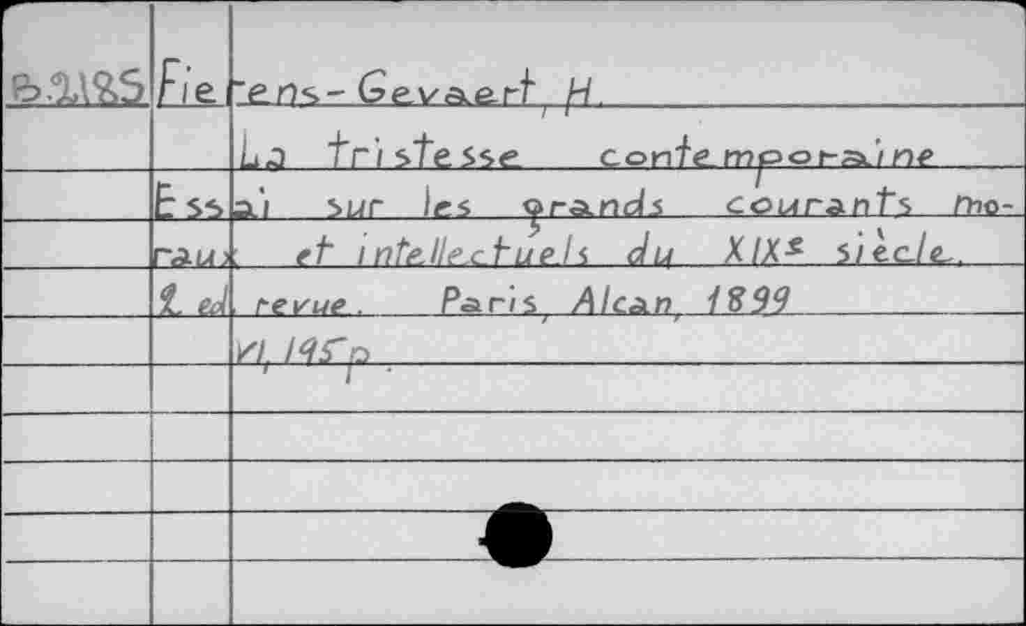 ﻿	Fie	'erts-GevAerf /4,
		La 'tristesse conte.
			/ne-
		et i ntelle^ctue.ls du XIX£ siècle.
	% ed	reieue.	Paris Alc^n 1899	
		KÂ !9S~p
		i r J
		
		
		
		